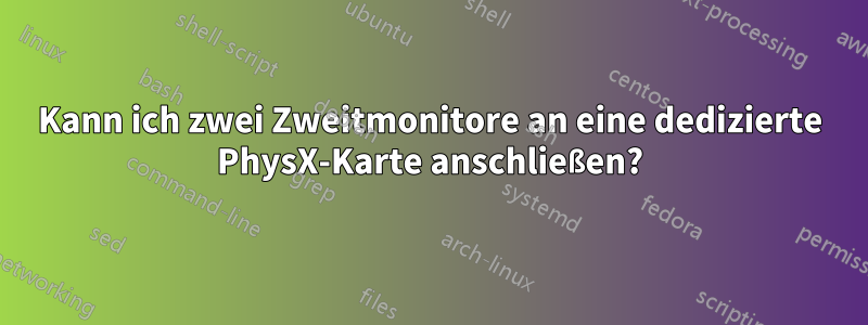 Kann ich zwei Zweitmonitore an eine dedizierte PhysX-Karte anschließen?