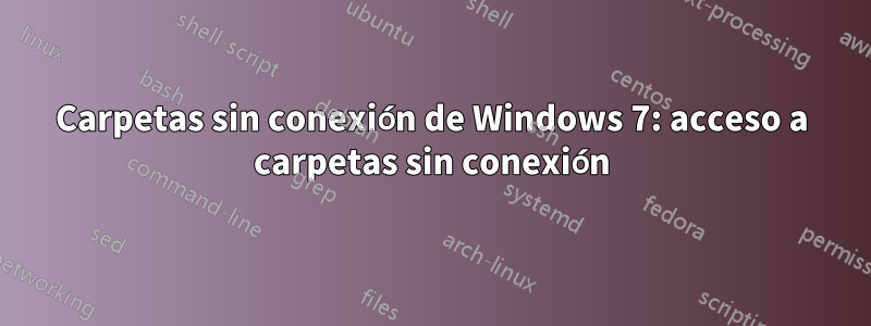 Carpetas sin conexión de Windows 7: acceso a carpetas sin conexión