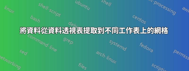 將資料從資料透視表提取到不同工作表上的網格