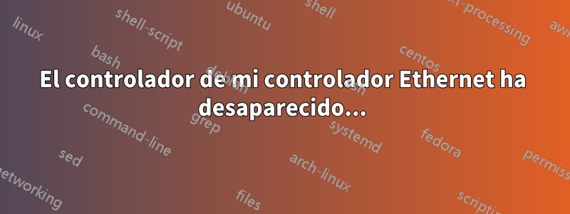 El controlador de mi controlador Ethernet ha desaparecido...