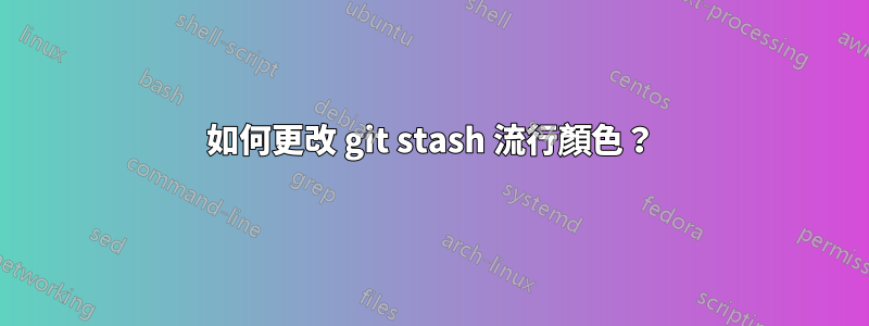 如何更改 git stash 流行顏色？