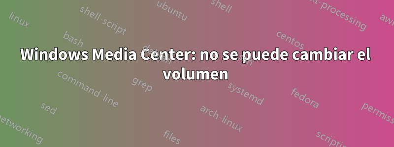 Windows Media Center: no se puede cambiar el volumen