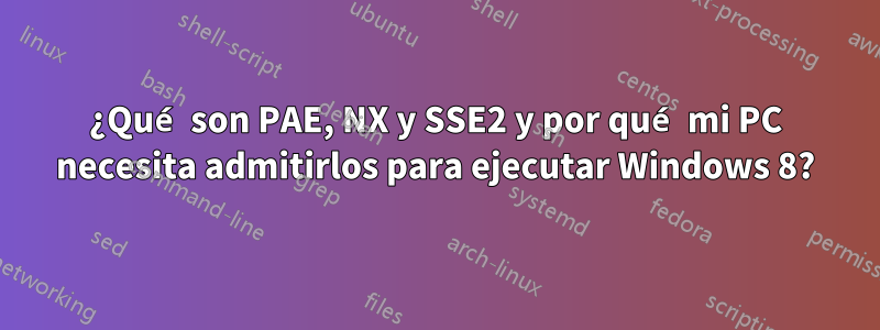¿Qué son PAE, NX y SSE2 y por qué mi PC necesita admitirlos para ejecutar Windows 8?