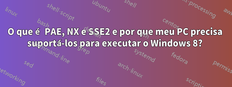 O que é PAE, NX e SSE2 e por que meu PC precisa suportá-los para executar o Windows 8?
