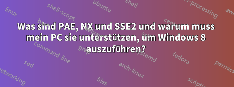 Was sind PAE, NX und SSE2 und warum muss mein PC sie unterstützen, um Windows 8 auszuführen?
