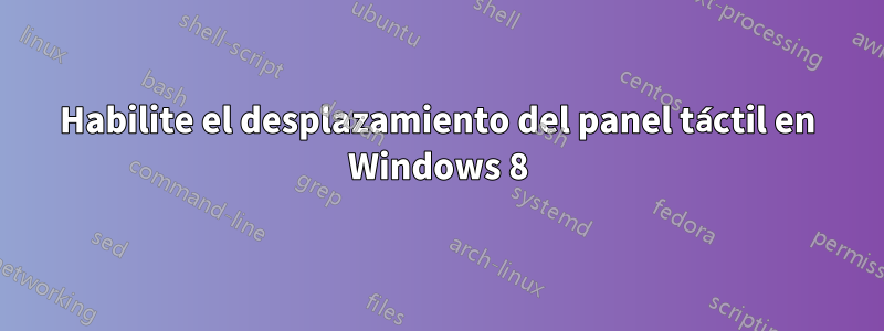 Habilite el desplazamiento del panel táctil en Windows 8