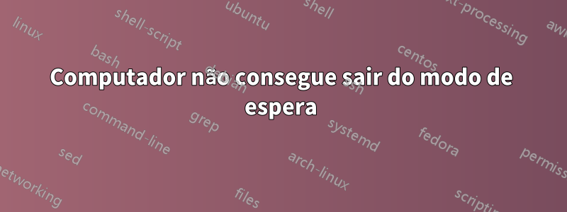 Computador não consegue sair do modo de espera