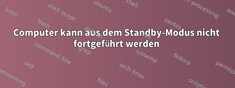 Computer kann aus dem Standby-Modus nicht fortgeführt werden