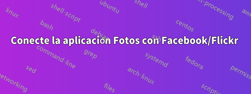 Conecte la aplicación Fotos con Facebook/Flickr