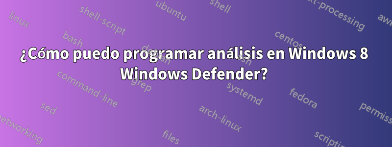 ¿Cómo puedo programar análisis en Windows 8 Windows Defender?