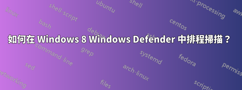 如何在 Windows 8 Windows Defender 中排程掃描？