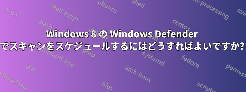 Windows 8 の Windows Defender でスキャンをスケジュールするにはどうすればよいですか?