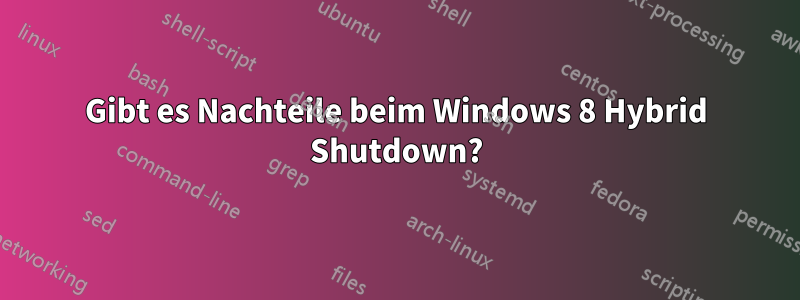 Gibt es Nachteile beim Windows 8 Hybrid Shutdown?