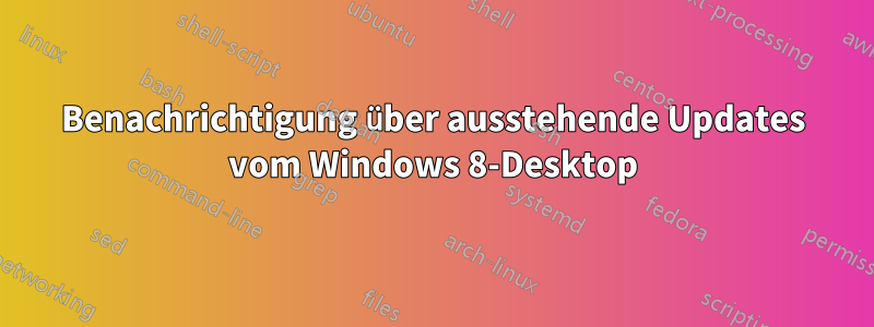 Benachrichtigung über ausstehende Updates vom Windows 8-Desktop
