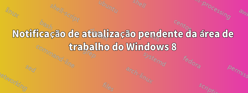 Notificação de atualização pendente da área de trabalho do Windows 8