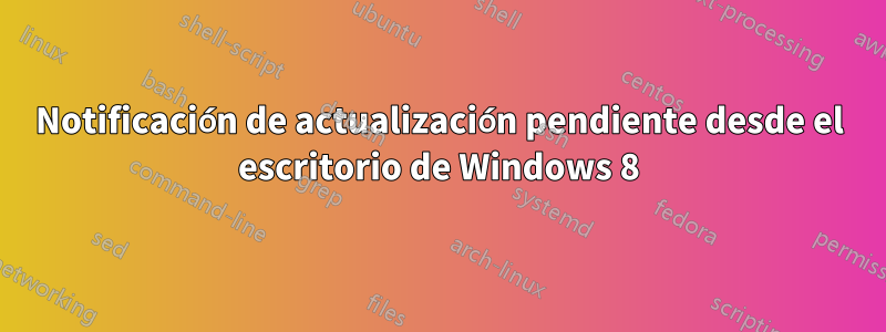 Notificación de actualización pendiente desde el escritorio de Windows 8