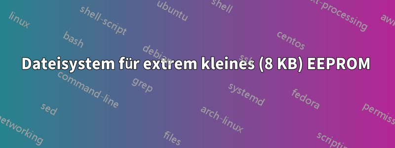 Dateisystem für extrem kleines (8 KB) EEPROM