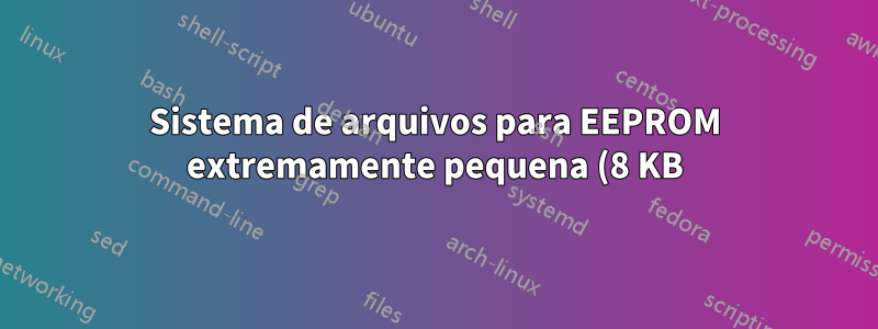 Sistema de arquivos para EEPROM extremamente pequena (8 KB)