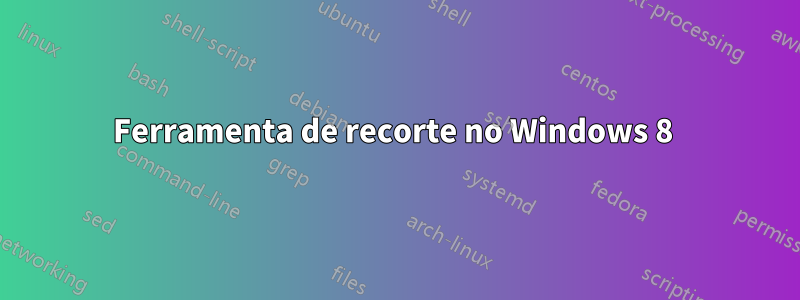 Ferramenta de recorte no Windows 8 