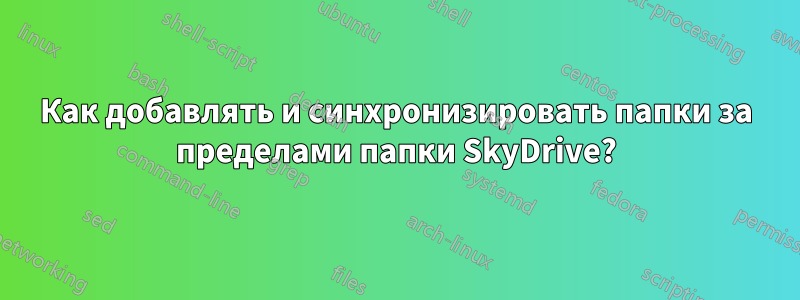 Как добавлять и синхронизировать папки за пределами папки SkyDrive?