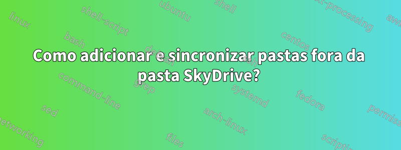 Como adicionar e sincronizar pastas fora da pasta SkyDrive?