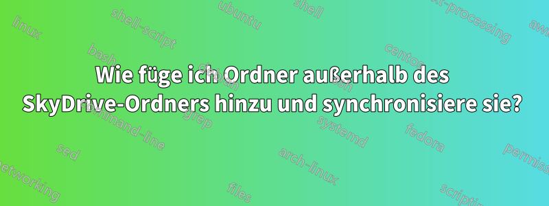 Wie füge ich Ordner außerhalb des SkyDrive-Ordners hinzu und synchronisiere sie?
