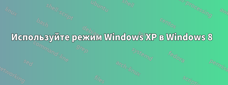 Используйте режим Windows XP в Windows 8 