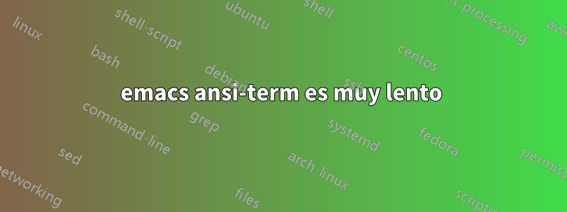 emacs ansi-term es muy lento