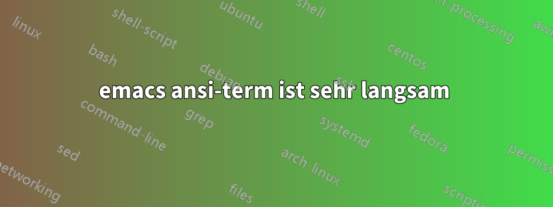 emacs ansi-term ist sehr langsam