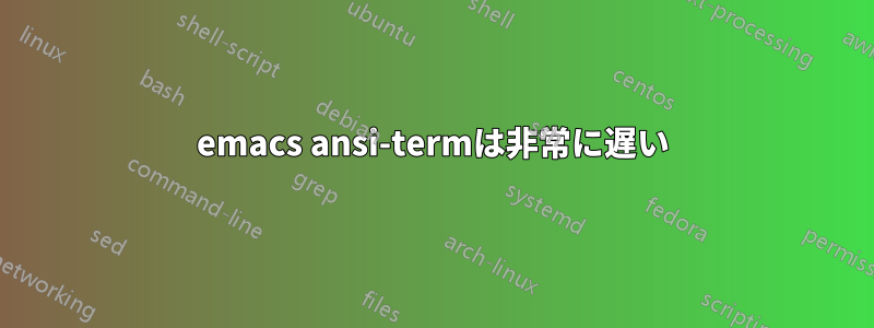 emacs ansi-termは非常に遅い