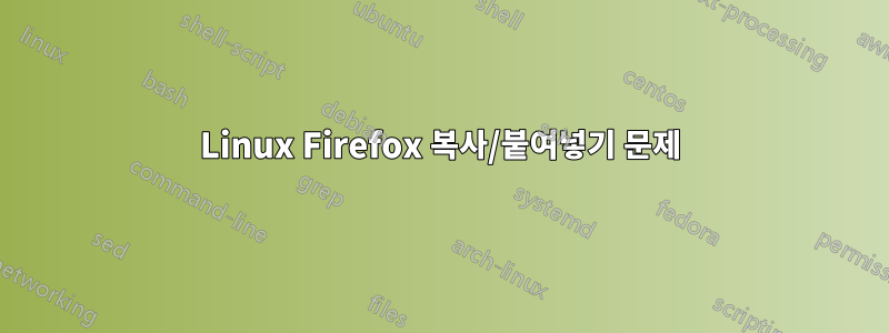 Linux Firefox 복사/붙여넣기 문제