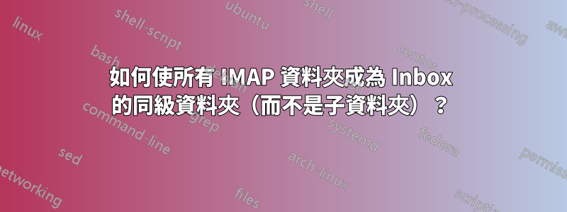 如何使所有 IMAP 資料夾成為 Inbox 的同級資料夾(而不是子資料夾)?