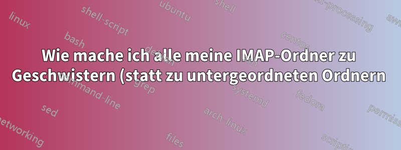 Wie mache ich alle meine IMAP-Ordner zu Geschwistern (statt zu untergeordneten Ordnern) von Inbox?
