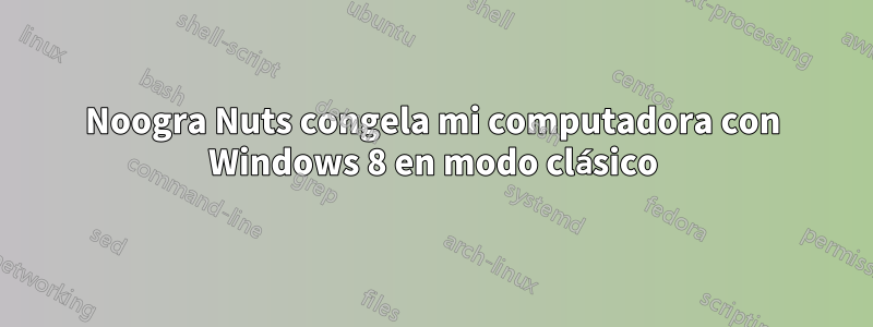 Noogra Nuts congela mi computadora con Windows 8 en modo clásico