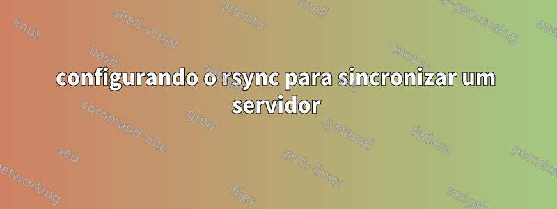 configurando o rsync para sincronizar um servidor