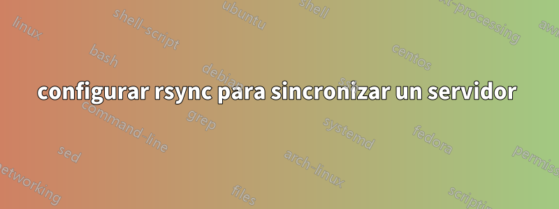 configurar rsync para sincronizar un servidor