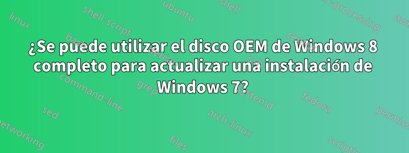 ¿Se puede utilizar el disco OEM de Windows 8 completo para actualizar una instalación de Windows 7?