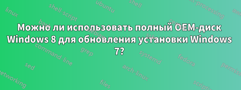 Можно ли использовать полный OEM-диск Windows 8 для обновления установки Windows 7?