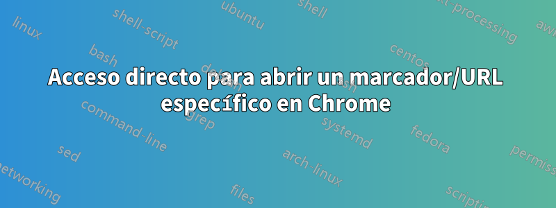 Acceso directo para abrir un marcador/URL específico en Chrome