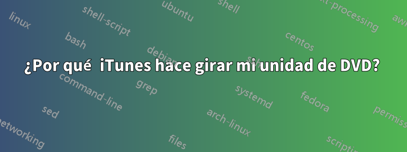 ¿Por qué iTunes hace girar mi unidad de DVD?