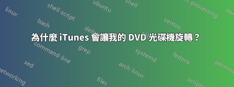 為什麼 iTunes 會讓我的 DVD 光碟機旋轉？