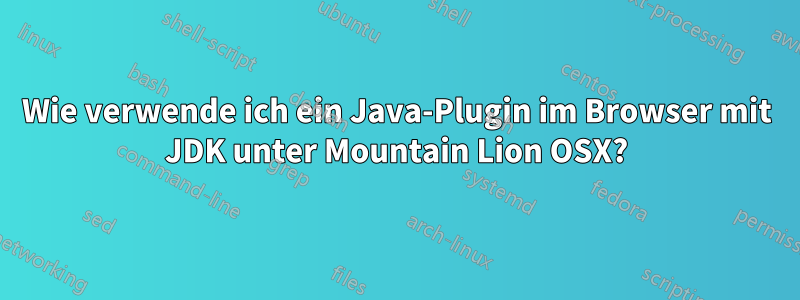 Wie verwende ich ein Java-Plugin im Browser mit JDK unter Mountain Lion OSX?