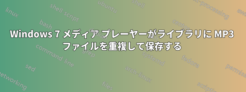 Windows 7 メディア プレーヤーがライブラリに MP3 ファイルを重複して保存する