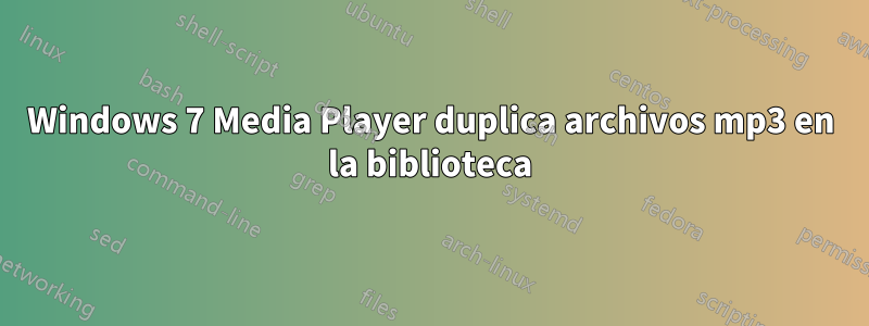Windows 7 Media Player duplica archivos mp3 en la biblioteca
