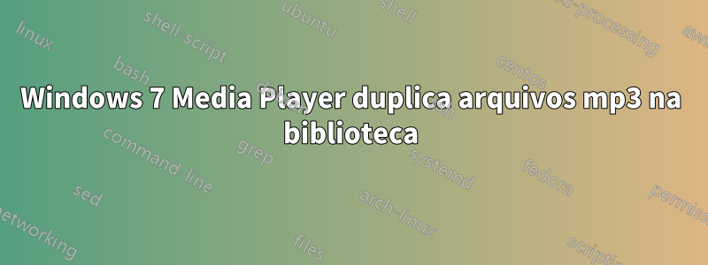 Windows 7 Media Player duplica arquivos mp3 na biblioteca