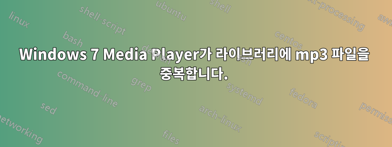 Windows 7 Media Player가 라이브러리에 mp3 파일을 중복합니다.