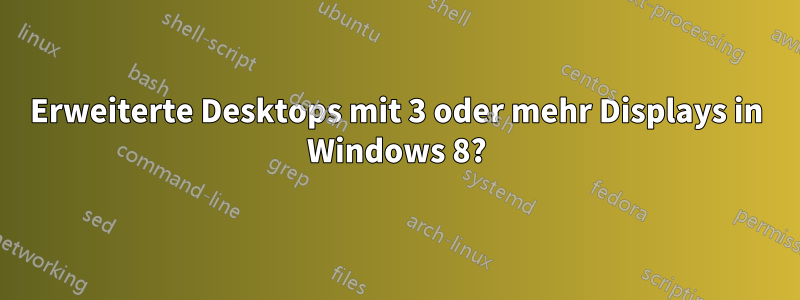 Erweiterte Desktops mit 3 oder mehr Displays in Windows 8?