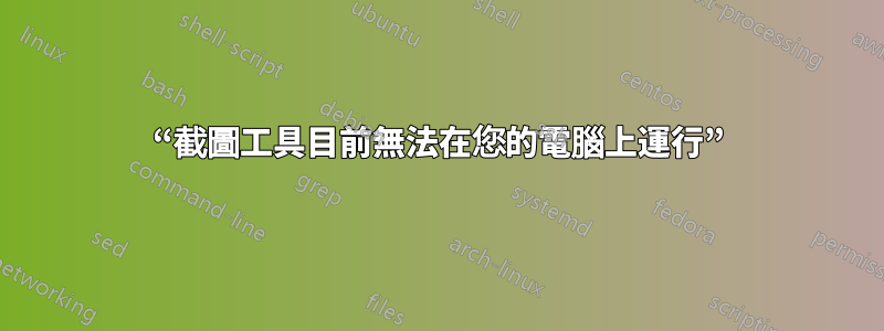 “截圖工具目前無法在您的電腦上運行”