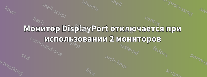 Монитор DisplayPort отключается при использовании 2 мониторов
