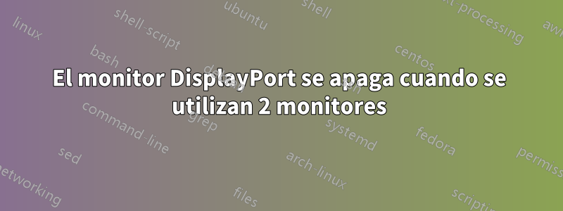 El monitor DisplayPort se apaga cuando se utilizan 2 monitores